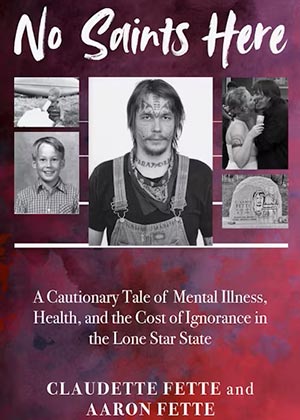 book cover for No Saints Here: A Cautionary Tale of Mental Illness, Health, and the Cost of Ignorance in the Lone Star State with four pictures of the Aaron Fette on a purple red background